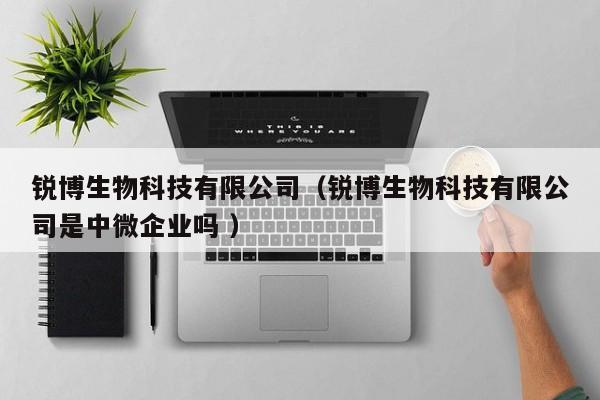 锐博生物科技有限公司（锐博生物科技有限公司是中微企业吗 ）
